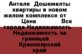 Анталя, Дошемалты квартиры в новом жилом комплексе от 39000 $. › Цена ­ 39 000 - Все города Недвижимость » Недвижимость за границей   . Красноярский край